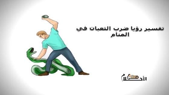 تفسير رؤيا ضرب الثعبان في المنام