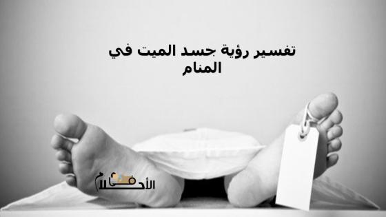 تفسير رؤية جسد الميت في المنام