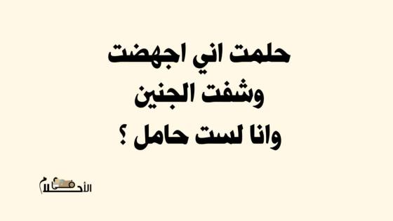 حلمت اني اجهضت وشفت الجنين وانا لست حامل 