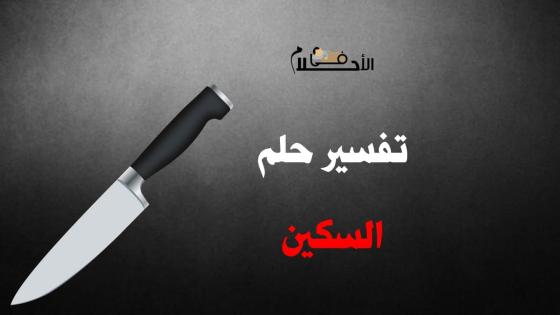 رؤية السكين في المنام وتفسير حلم الطعن بالسكين